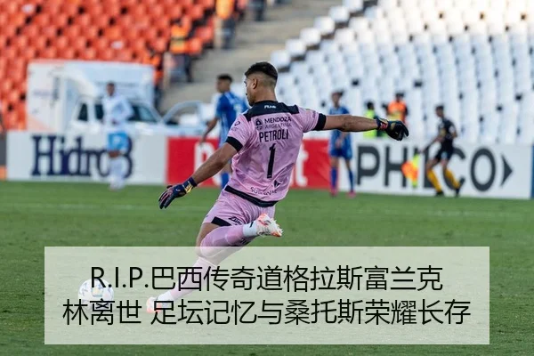 R.I.P.巴西传奇道格拉斯富兰克林离世 足坛记忆与桑托斯荣耀长存